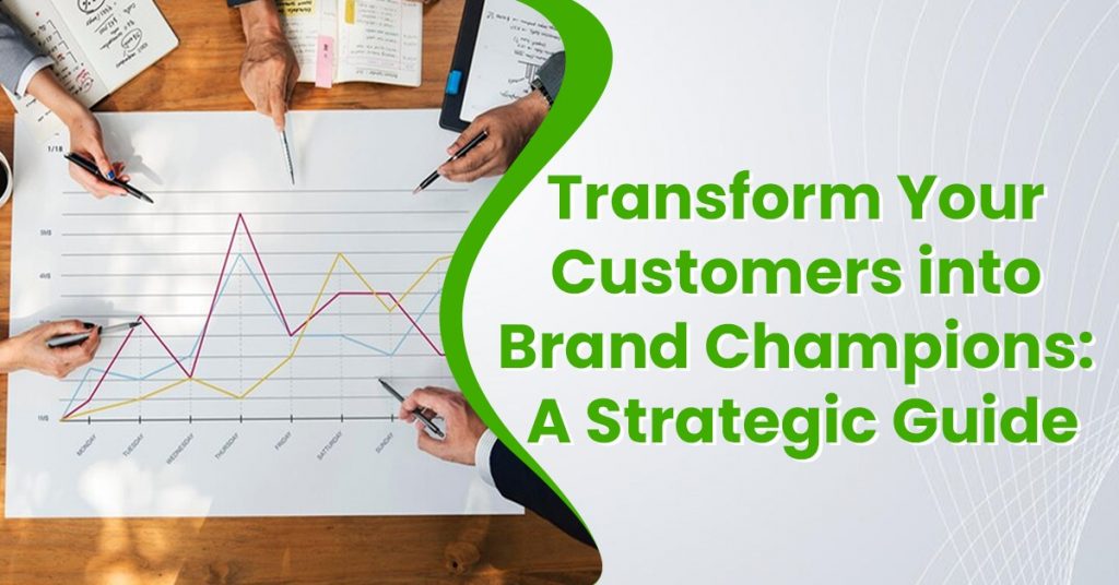 Transform Your Customers into Brand Champions: A Strategic Guide 